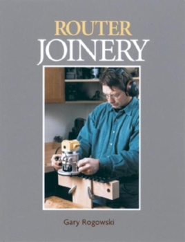 Hardcover Router Joinery: With Gary Rogowski Book