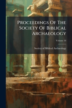 Proceedings of the Society of Biblical Archaeology, Volume 16