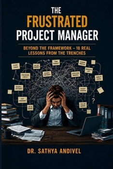 Paperback THE FRUSTRATED PROJECT MANAGER: Beyond the Framework — 18 Real Lessons from the Trenches Book