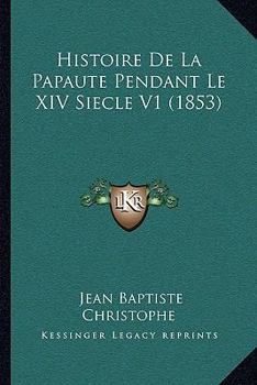 Paperback Histoire De La Papaute Pendant Le XIV Siecle V1 (1853) [French] Book