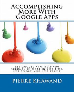 Paperback Accomplishing More With Google Apps: Let Google Apps help you accomplish more in less time, less effort, and less stress! Book