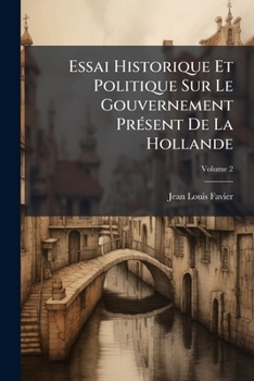 Paperback Essai Historique Et Politique Sur Le Gouvernement Présent De La Hollande; Volume 2 [French] Book
