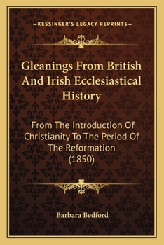 Paperback Gleanings From British And Irish Ecclesiastical History: From The Introduction Of Christianity To The Period Of The Reformation (1850) Book