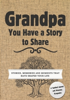 Paperback Grandpa, You Have a Story to Share: Stories, Memories and Moments That Have Shaped Your Life Book