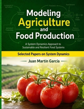 Modeling Agriculture and Food Production : Selected Papers on System Dynamics. a Book Written by Experts for Beginners