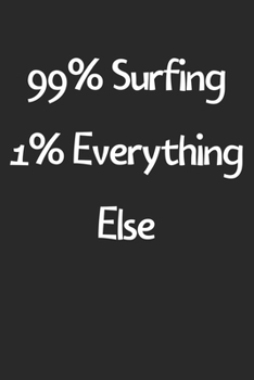 Paperback 99% Surfing 1% Everything Else: Lined Journal, 120 Pages, 6 x 9, Funny Surfing Gift Idea, Black Matte Finish (99% Surfing 1% Everything Else Journal) Book
