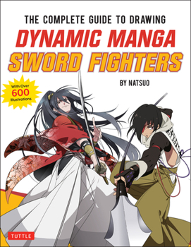 Paperback The Complete Guide to Drawing Dynamic Manga Sword Fighters: (An Action-Packed Guide with Over 600 Illustrations) Book