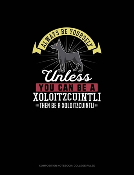 Paperback Always Be Yourself Unless You Can Be A Xoloitzcuintli Then Be A Xoloitzcuintli: Composition Notebook - College Ruled Book