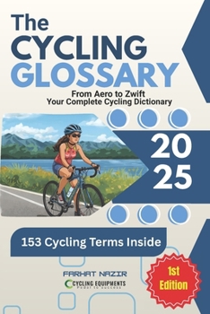 Paperback The Cycling Glossary: 153 Essential Cycling Terms Explained - From Road & Mountain to Racing & Tech Book
