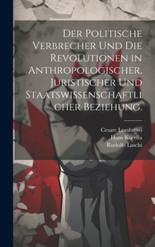 Hardcover Der politische Verbrecher und die Revolutionen in anthropologischer, juristischer und staatswissenschaftlicher Beziehung. [German] Book