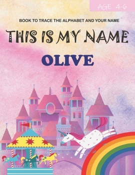 This is my name Olive: book to trace the alphabet and your name: age 4-6