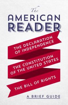 Paperback The American Reader: A Brief Guide to the Declaration of Independence, the Constitution of the United States, and the Bill of Rights Book