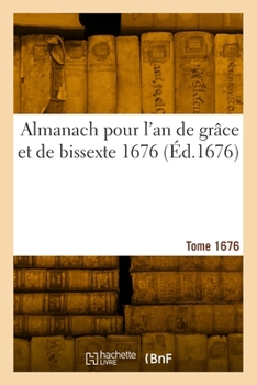 Paperback Almanach pour l'an de grâce et de bissexte 1676 [French] Book