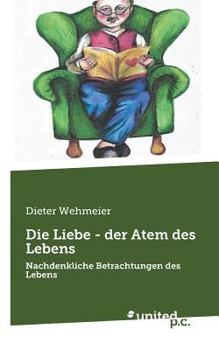 Paperback Die Liebe - der Atem des Lebens: Nachdenkliche Betrachtungen des Lebens [German] Book