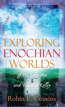 Hardcover Exploring Enochian Worlds: Visionary Journeys in the Angelic Universe of Dr. John Dee and Edward Kelley Book