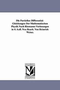 Paperback Die Partiellen Differential-Gleichungen Der Mathematischen Physik Nach Riemanns Vorlesungen in 4. Aufl. Neu Bearb. Von Heinrich Weber. Book