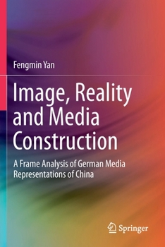 Paperback Image, Reality and Media Construction: A Frame Analysis of German Media Representations of China Book
