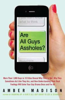 Paperback Are All Guys Assholes?: More Than 1,000 Guys in 10 Cities Reveal Why They're Not, Why They Sometimes ACT Like They Are, and How Understanding Book