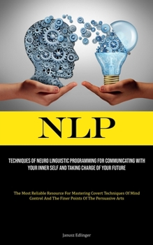 Paperback Nlp: Techniques Of Neuro Linguistic Programming For Communicating With Your Inner Self And Taking Charge Of Your Future (Th Book