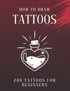How To Draw Tattoos: 200 Simple Traditional Tattoos For Beginners