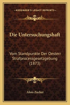 Paperback Die Untersuchungshaft: Vom Standpunkte Der Oesterr Strafprocessgesetzgebung (1873) [German] Book