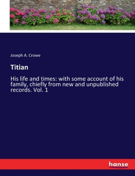 Paperback Titian: His life and times: with some account of his family, chiefly from new and unpublished records. Vol. 1 Book