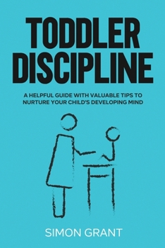 Paperback Toddler Discipline: A Helpful Guide With Valuable Tips to Nurture Your Child's Developing Mind Book