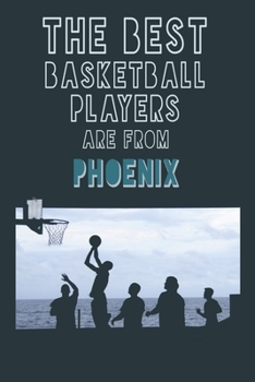 The Best Basketball Players are from Phoenix journal: 6*9 Lined Diary Notebook, Journal or Planner and Gift with 120 pages