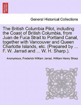 Paperback The British Columbia Pilot, including the Coast of British Columbia, from Juan de Fuca Strait to Portland Canal, together with Vancouver and Queen Cha Book