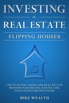 Paperback Investing in Real Estate: Flipping Houses: The Starting Guide for Real Estate Business Plus Buying and Selling Strategies for Beginners Book