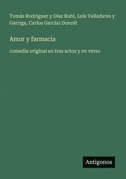 Amor y farmacia: comedia original en tres actos y en verso (Spanish Edition)