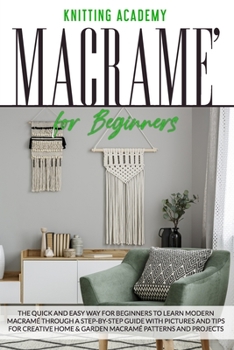 Paperback Macramé for Beginners: The Quick and Easy Way for Beginners to Learn Modern Macramé through a Step-by-Step Guide with Pictures and Tips for C Book