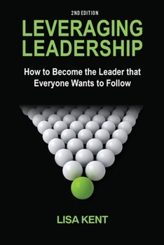 Leveraging Leadership: How to Become the Leader That Everyone Wants to Follow