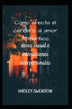 C?mo afecta el cerebro al amor rom?ntico: deseo sexual e interacciones interpersonales