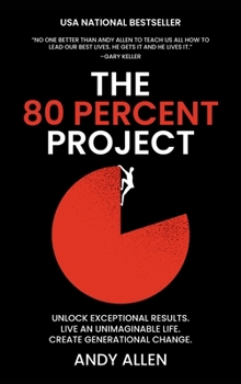 Hardcover The 80 Percent Project: Unlock Exceptional Results. Live An Unimaginable Life. Create Generational Change. Book