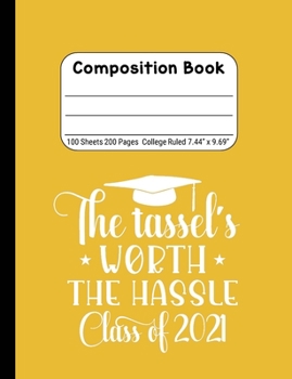 The Tassel's Worth the Hassle - Class of 2021: Blank Composition Notebook for Class of 2020 Seniors, 2020 Graduation Gift, Lined Journal 100 Pages, College Rule Book, Yellow