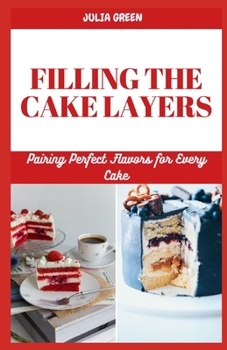 Paperback Filling the Cake Layers: Pairing Perfect Flavors for Every Cake Book