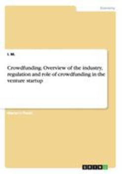 Crowdfunding. Overview of the industry, regulation and role of crowdfunding in the venture startup