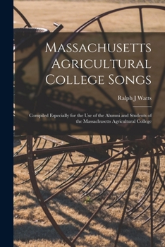 Paperback Massachusetts Agricultural College Songs: Compiled Especially for the Use of the Alumni and Students of the Massachusetts Agricultural College Book