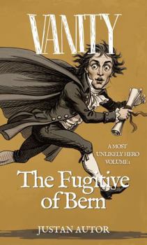 VANITY: The Fugitive of Bern (A Most Unlikely Hero)