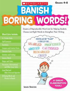 Paperback Banish Boring Words!, Grades 4-8: Dozens of Reproducible Word Lists for Helping Students Choose Just-Right Words to Strengthen Their Writing Book