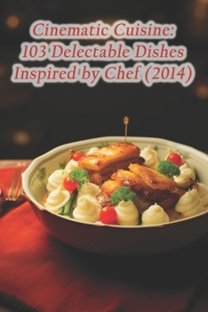 Paperback Cinematic Cuisine: 103 Delectable Dishes Inspired by Chef (2014) Book