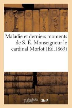 Paperback Maladie Et Derniers Moments de S. É. Monseigneur Le Cardinal Morlot [French] Book