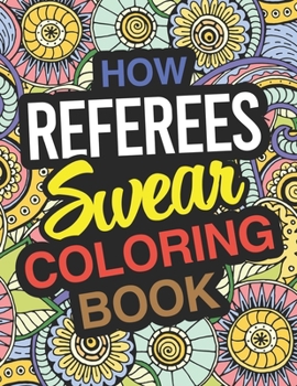 Paperback How Referees Swear: Referee Coloring Book For Swearing Like A Referee: Referee Gifts Birthday & Christmas Present For Referee Book