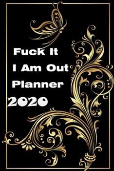 Paperback Fuck It I Am Out Planner 2020: Daily, Weekly And Monthly Agenda To Find Sobriety. The Journal You Needed to Get Rid Of Your Shit. Funny Swearing Gift Book
