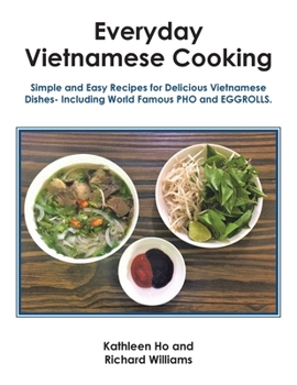 Paperback Everyday Vietnamese Cooking: Simple and Easy Recipes for Delicious Vietnamese Dishes- Including World Famous Pho and Eggrolls. Book
