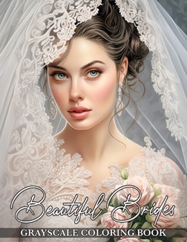 Beautiful Brides: Grayscale Coloring Book Featuring Gorgeous Bridal Elegance and Breathtaking Wedding Dresses (Feminine Elegance Across Cultures: A Timeless Portrait Coloring Books)