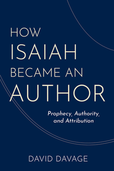 Hardcover How Isaiah Became an Author: Prophecy, Authority, and Attribution Book