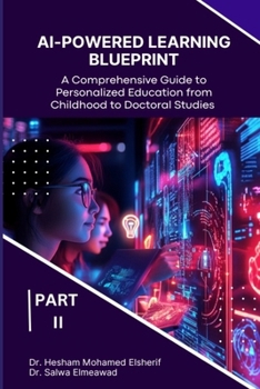 AI-Powered Learning Blueprint: A Comprehensive Guide to Personalized Education from Childhood to Doctoral Studies - PART II