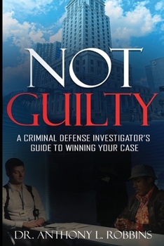 Paperback Not Guilty: A Criminal Defense Investigator's Guide To Winning Your Case: A Criminal Defense Investigator's Guide To Book